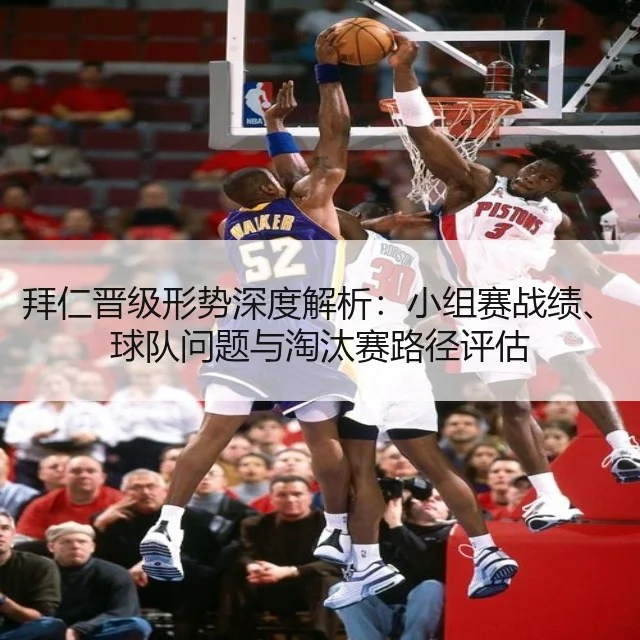 拜仁晋级形势深度解析：小组赛战绩、球队问题与淘汰赛路径评估